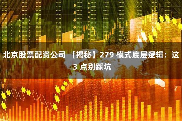 北京股票配资公司 【揭秘】279 模式底层逻辑：这 3 点别踩坑
